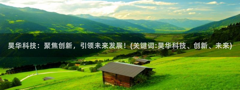 昊华科技：聚焦创新，引领未来发展！(关键词:昊华科技、创新、未来)