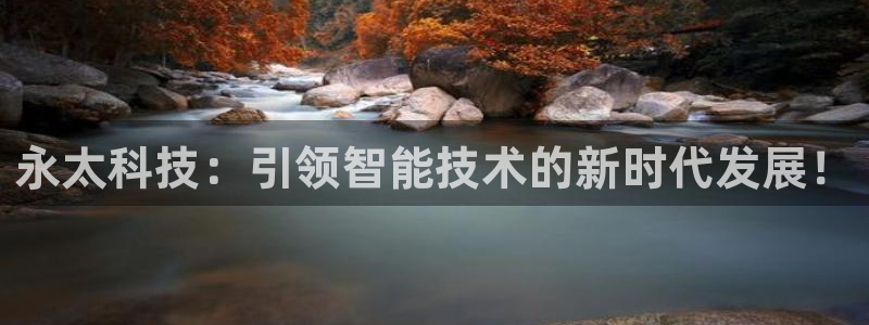 永太科技：引领智能技术的新时代发展！