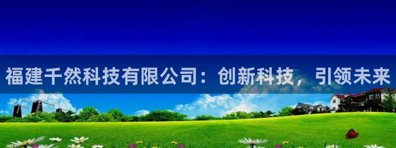 福建千然科技有限公司：创新科技，引领未来