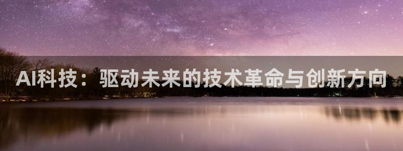 AI科技：驱动未来的技术革命与创新方向